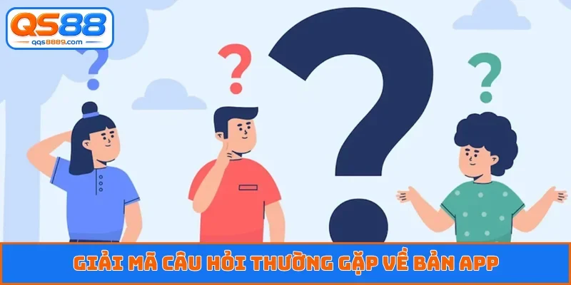 Giải mã câu hỏi thường gặp về bản app