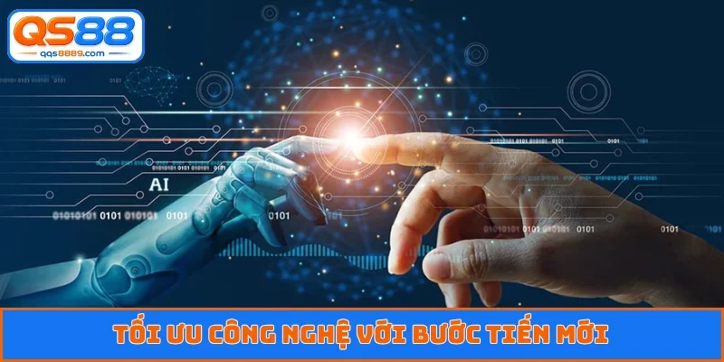 Tối ưu công nghệ với bước tiến mới